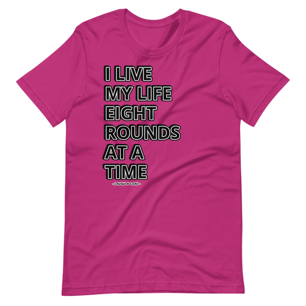 I live my life one 8 rounder at a time - Short-Sleeve T-Shirt - Laugh n Load