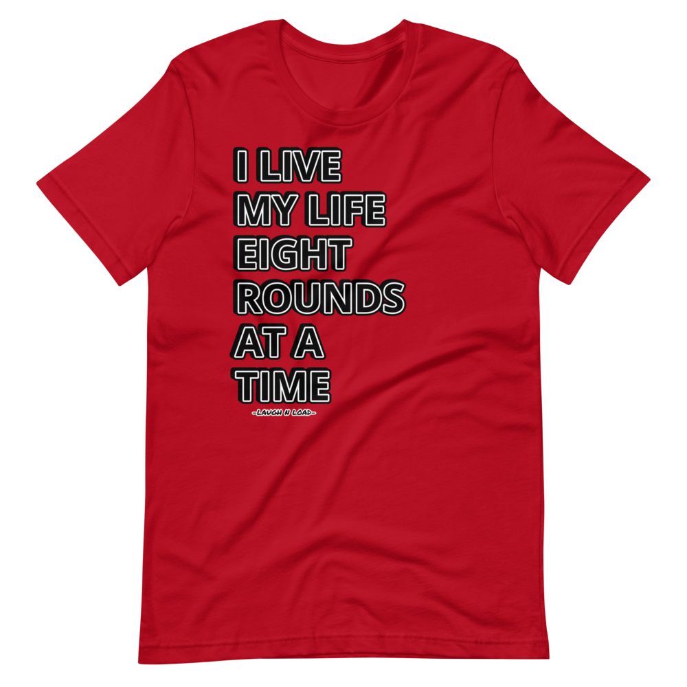 I live my life one 8 rounder at a time - Short-Sleeve T-Shirt - Laugh n Load