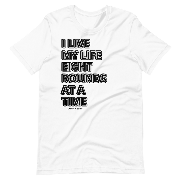 I live my life one 8 rounder at a time - Short-Sleeve T-Shirt - Laugh n Load